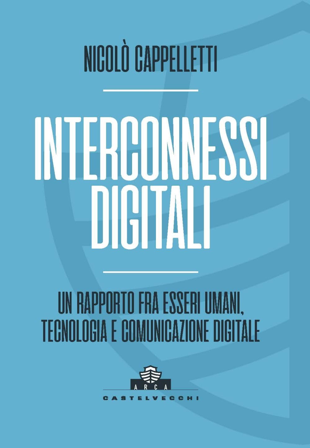 Interconnessi digitali. Un rapporto fra esseri umani, tecnologia e comunicazione digitale book