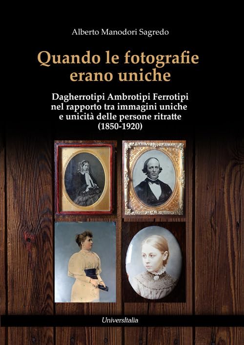 Quando le fotografie erano uniche. Dagherrotipi Ambrotipi Ferrotipi nel rapporto tra immagini uniche e unicità delle persone ritratte (1850-1920) (Specchio fotografico) Travel