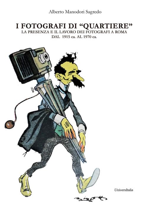 I fotografi di «quartiere». La presenza e il lavoro dei fotografi a Roma dal 1915 ca. al 1970 ca. (Appunti per un possibile repertorio). Ediz. ridotta book