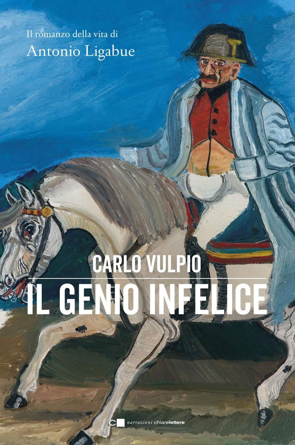 Il genio infelice. Il romanzo della vita di Antonio Ligabue (Narrazioni) Contemporary literature