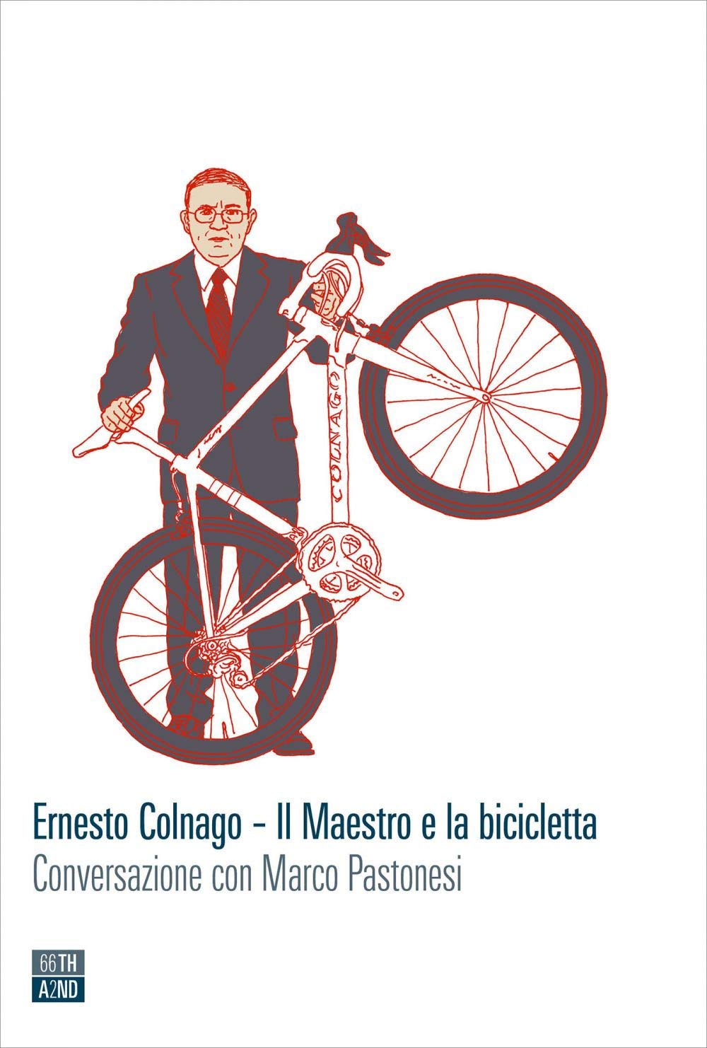Ernesto Colnago. Il maestro e la bicicletta. Conversazione con Marco Pastonesi book