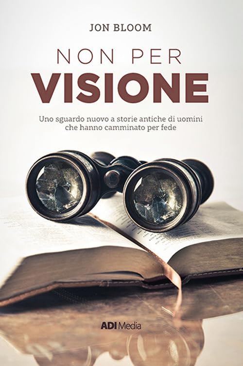 Non per visione. Un sguardo nuovo a storie antiche di uomini che hanno camminato per fede. Nuova ediz. Religion & Esotericism
