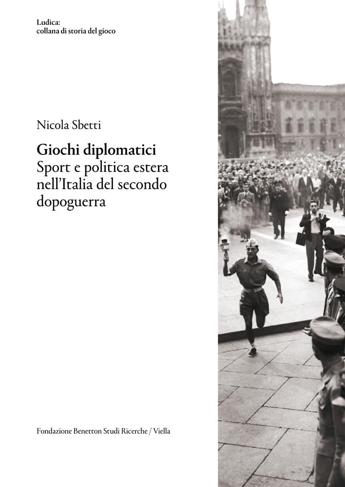 Giochi Diplomatici: Sport E Politica Estera Nell'italia Del Secondo Dopoguerra (Ludica: Collana Di Storia Del Gioco, Band 15) Politics & History