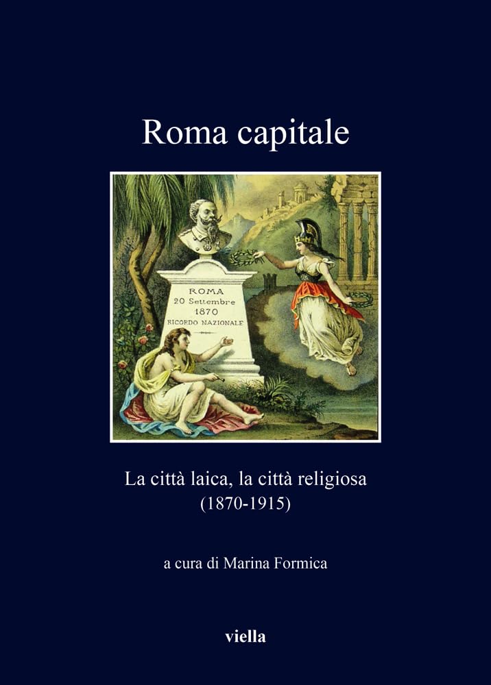 Roma Capitale: La Citta Laica, La Citta Religiosa (1870-1915) (I libri di Viella) Politics & History