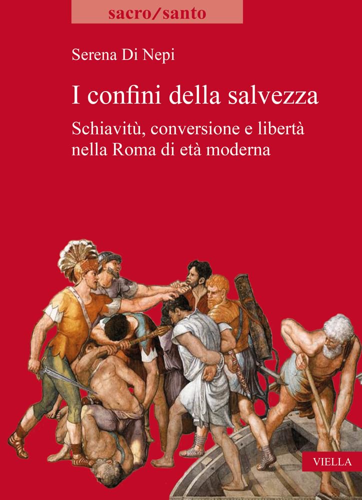 I Confini Della Salvezza: Schiavitu, Conversione E Liberta Nella Roma Di Eta Moderna book
