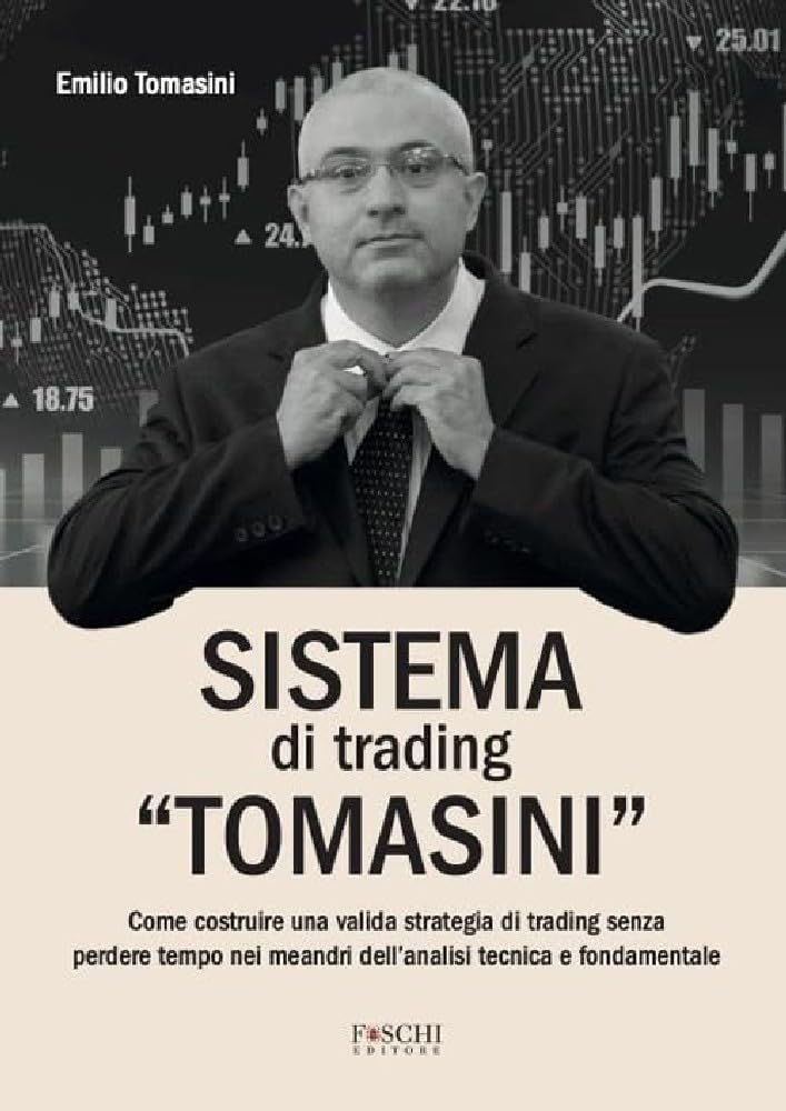 Sistema di trading «Tomasini». Come costruire una valida strategia di trading senza perdere tempo nei meandri dell'analisi tecnica e fondamentale Business & Technology