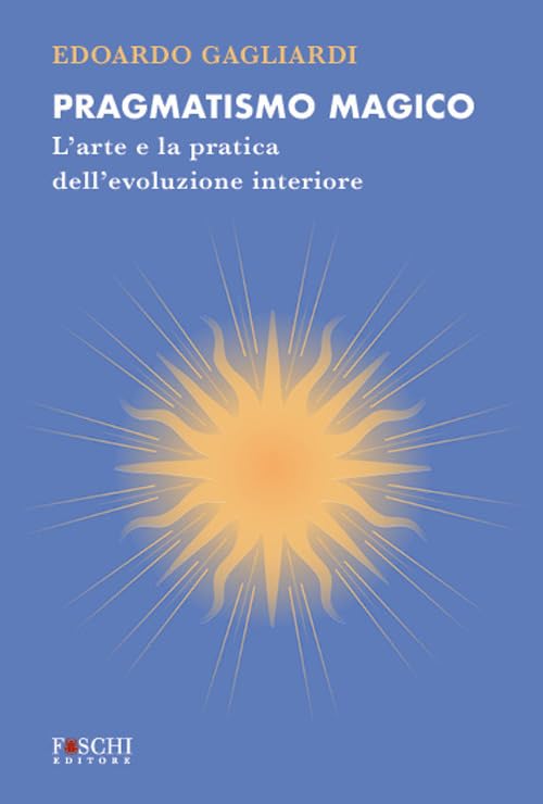 Pragmatismo magico. L'arte e la pratica dell'evoluzione interiore (Mystes) Religion & Esotericism