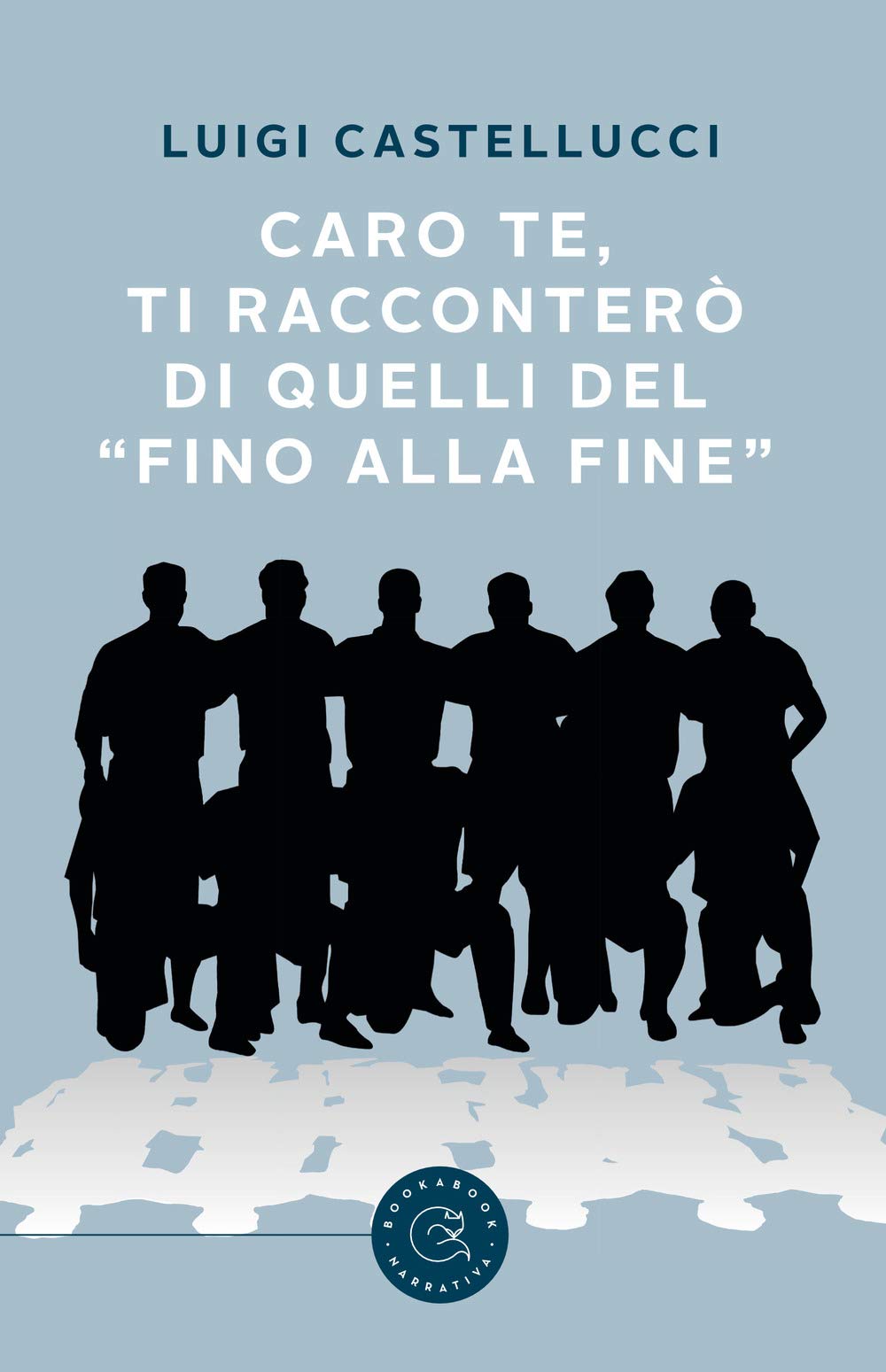 Caro te, ti racconterò di quelli del «fino alla fine» book