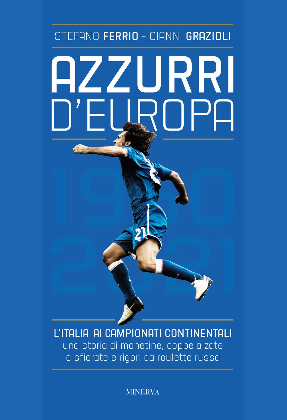 Azzurri d'Europa. L'Italia ai campionati continentali. Una storia di monetine, coppe alzate o sfiorate e rigori da roulette russa Leisure & Fun
