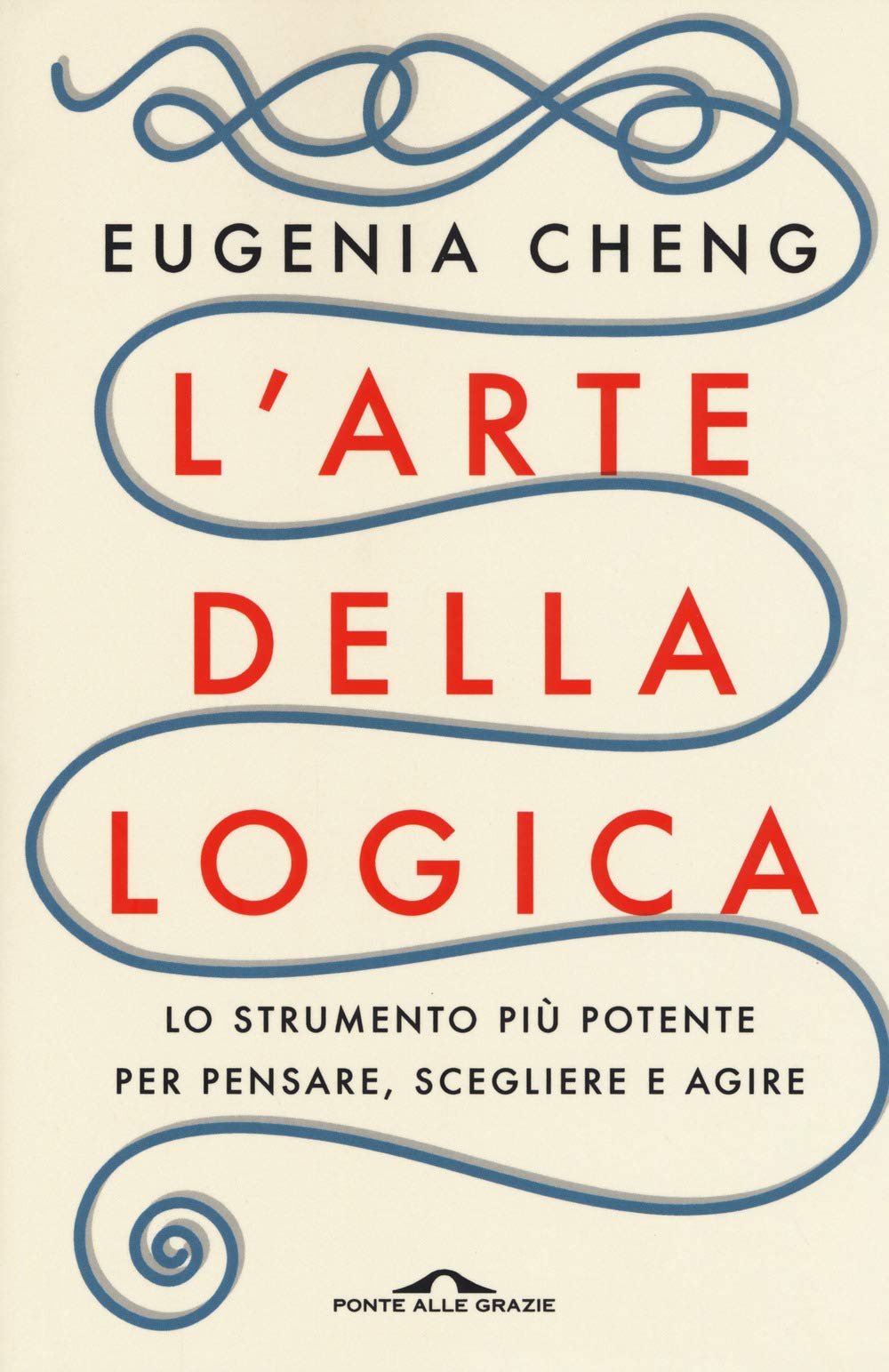 L'arte della logica. Lo strumento più potente per pensare, scegliere e agire (Saggi) Mathematics