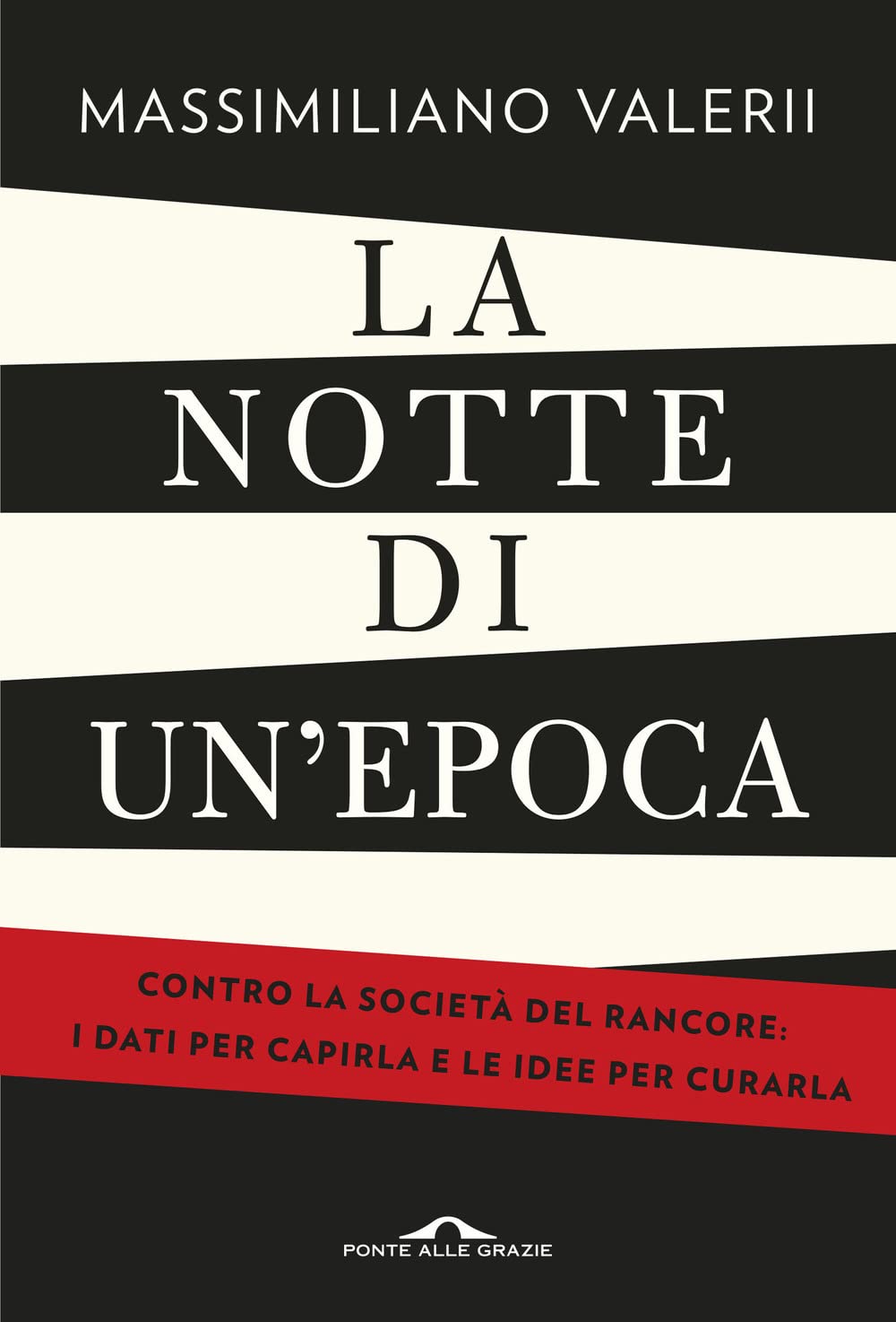 La notte di un'epoca. Contro la società del rancore: i dati per capirla e le idee per curarla (Saggi) Philosophy