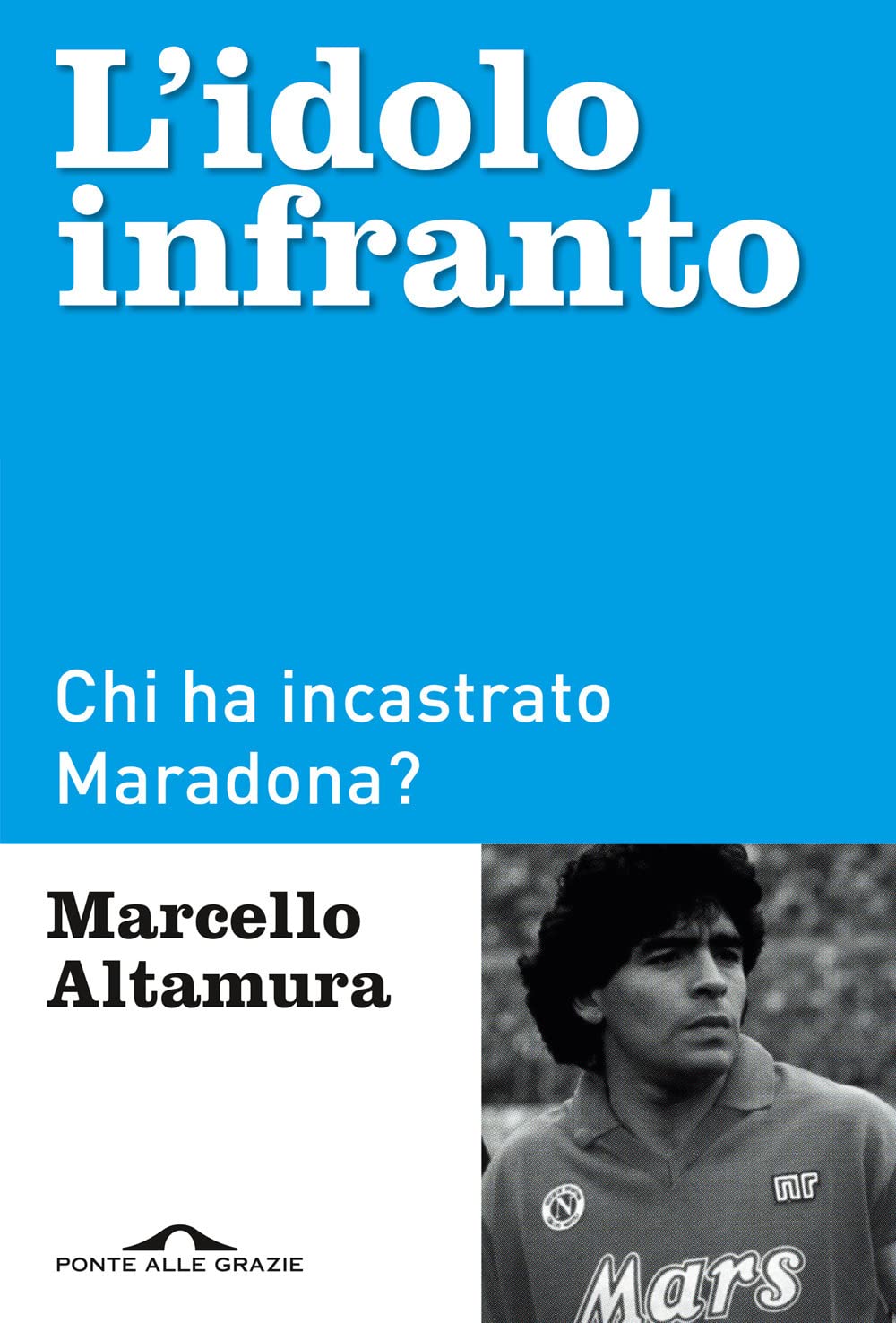 L'idolo infranto. Chi ha incastrato Maradona? book