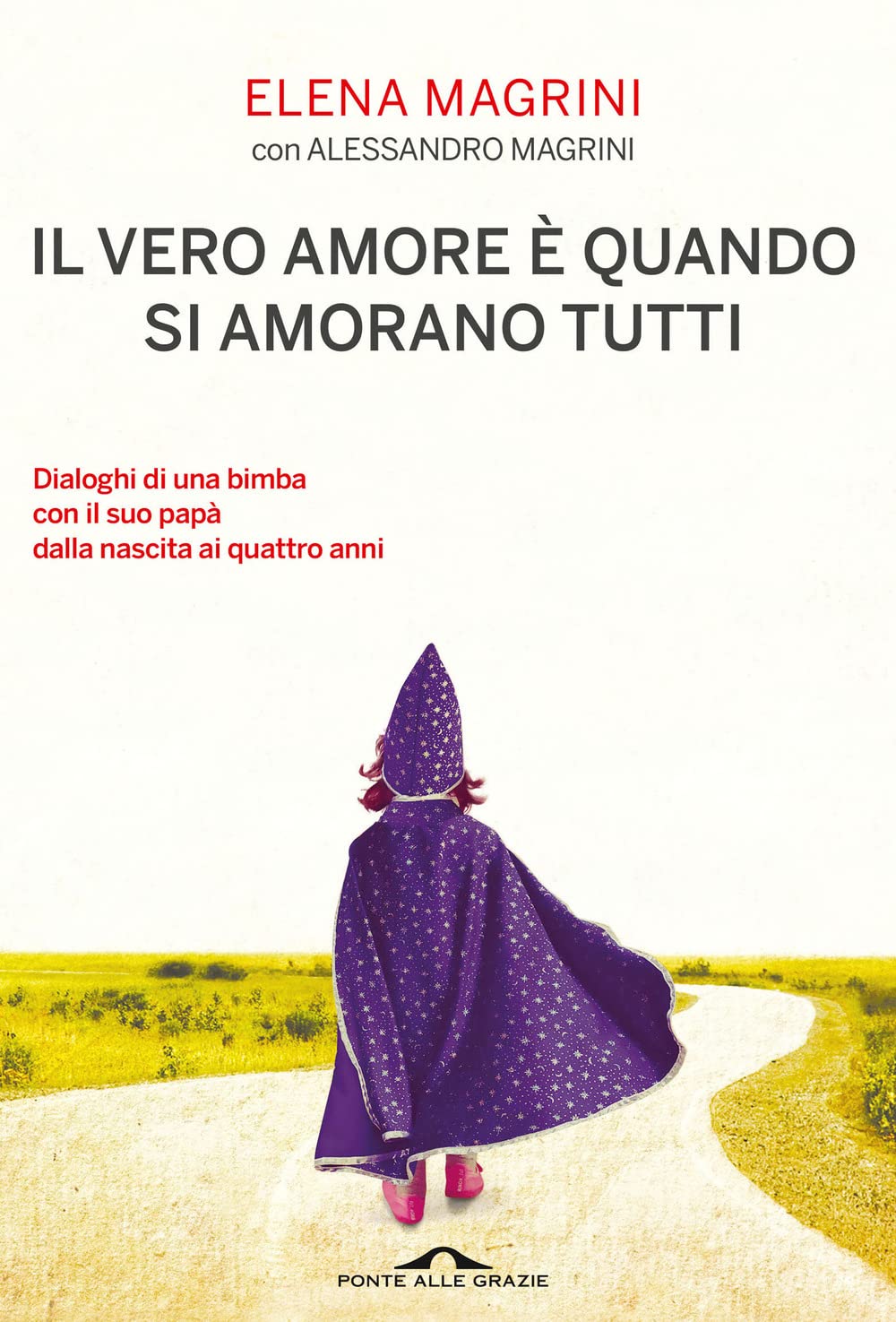 Il vero amore è quando si amorano tutti. Dialoghi di una bimba col suo papà dalla nascita ai quattro anni Art & Literature