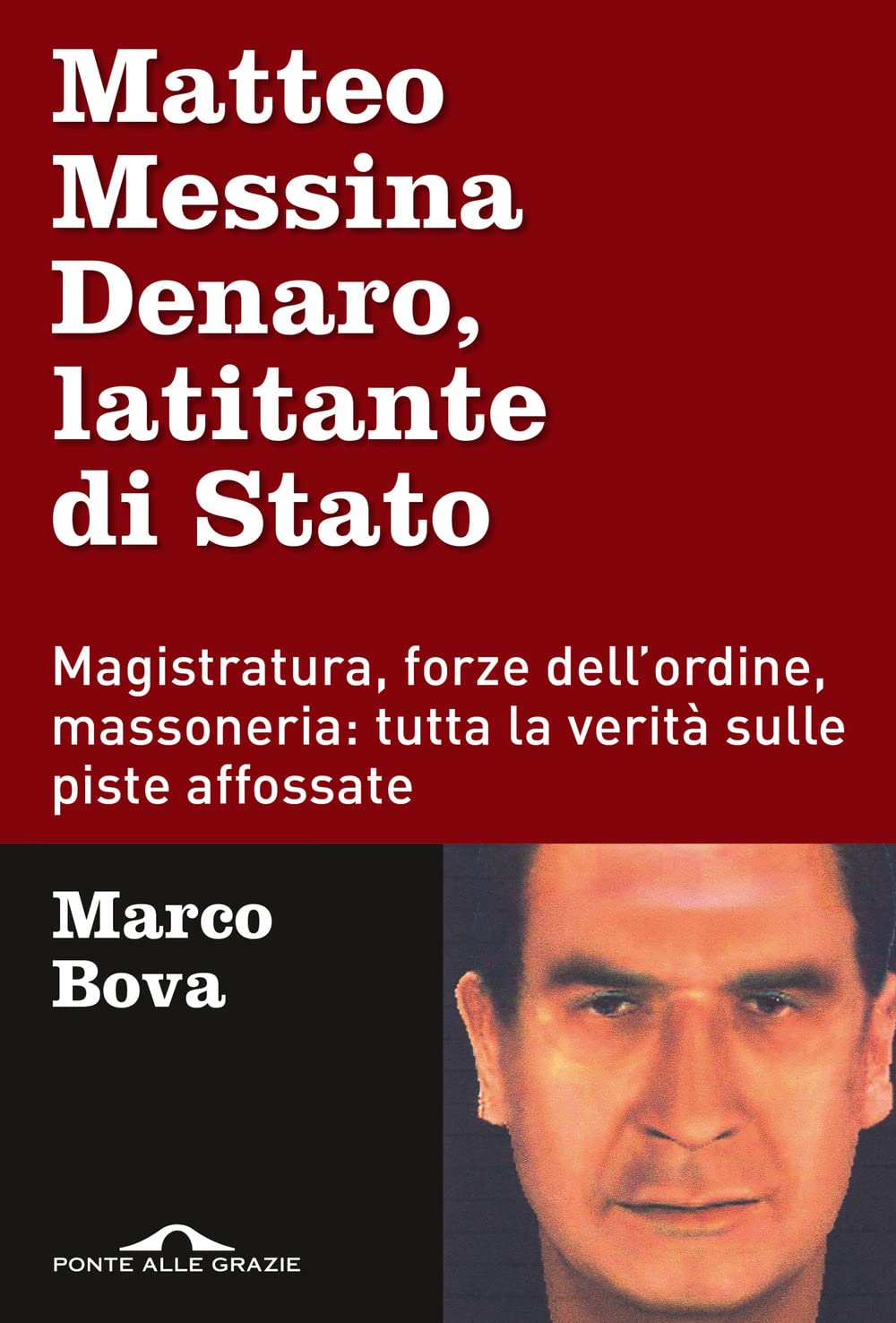 Matteo Messina Denaro, latitante di Stato. Magistratura, forze dell'ordine, massoneria: tutta la verità sulle piste affossate Politics & History