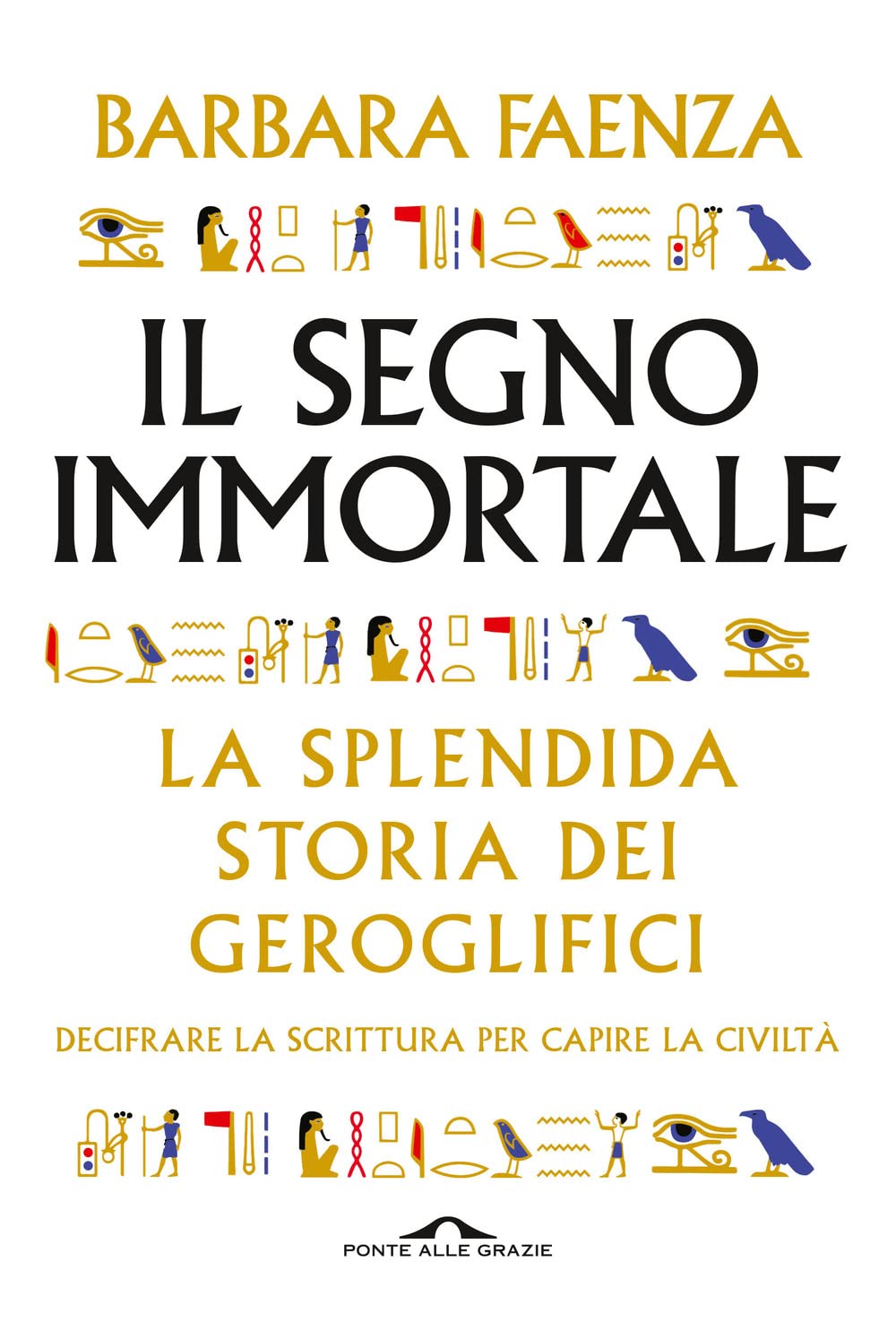 Il segno immortale. La splendida storia dei geroglifici. Decifrare la scrittura per capire la civiltà Politics & History