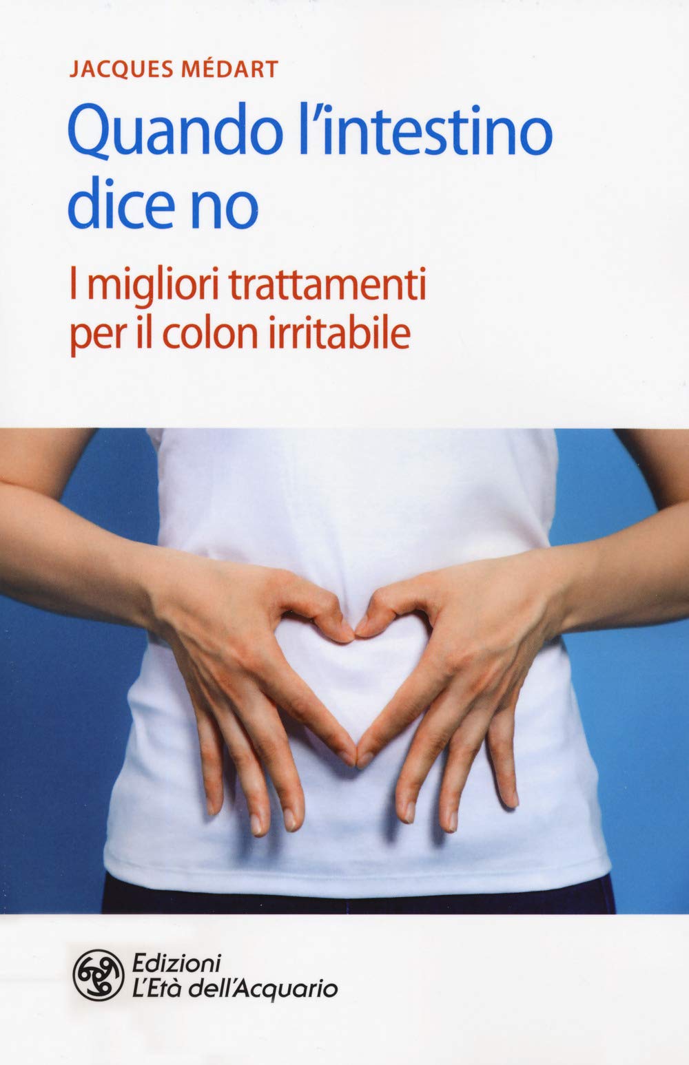 Quando l'intestino dice no. I migliori trattamenti per il colon irritabile (Salute&benessere) Medicine