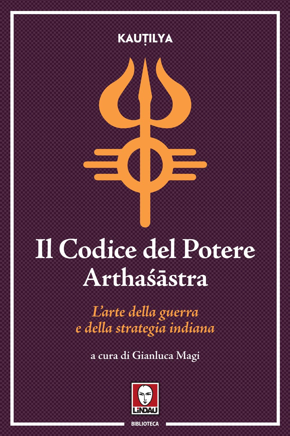 Il codice del potere. Arthaśāstra. L'arte della guerra e della strategia indiana book
