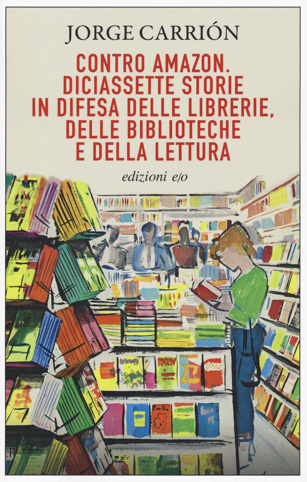 Contro Amazon. Diciassette storie in difesa delle librerie, delle biblioteche e della lettura Media & Communication