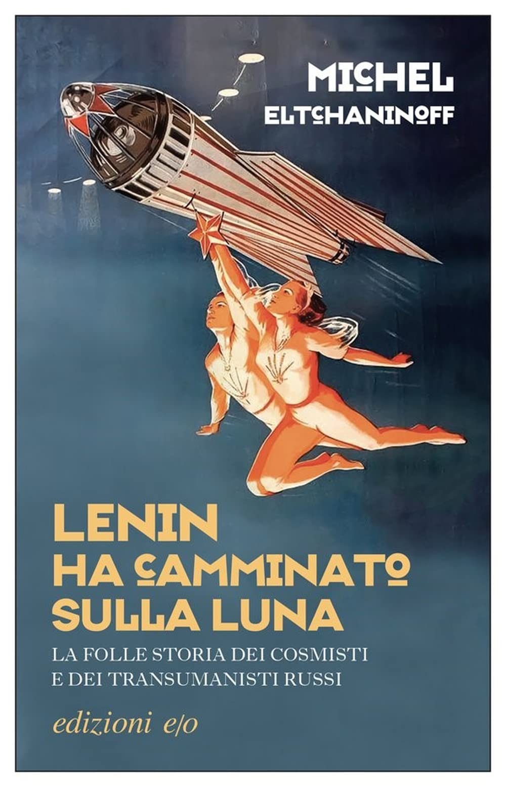 Lenin ha camminato sulla Luna. La folle storia dei cosmisti e dei transumanisti russi (Dal mondo) Books