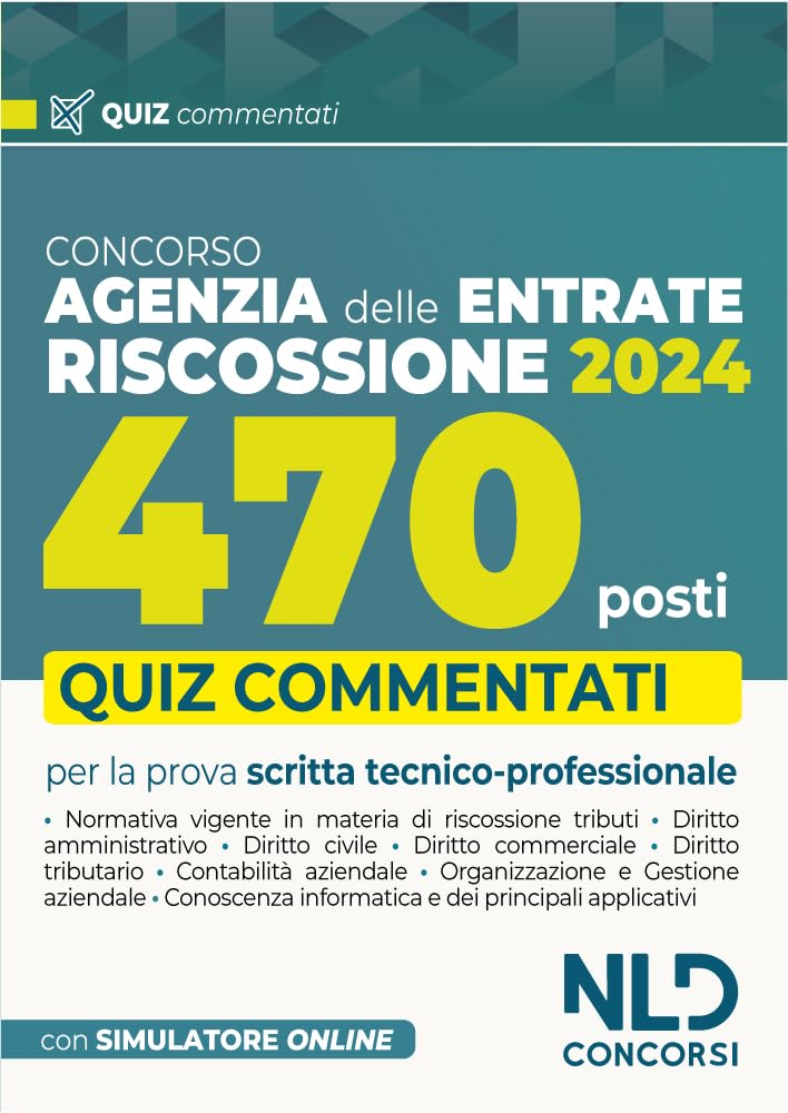 Concorso 470 Agenti di riscossione. Agenzia delle Entrate. Quiz commentati capitolo per capitolo. Con software di simulazione Business & Technology