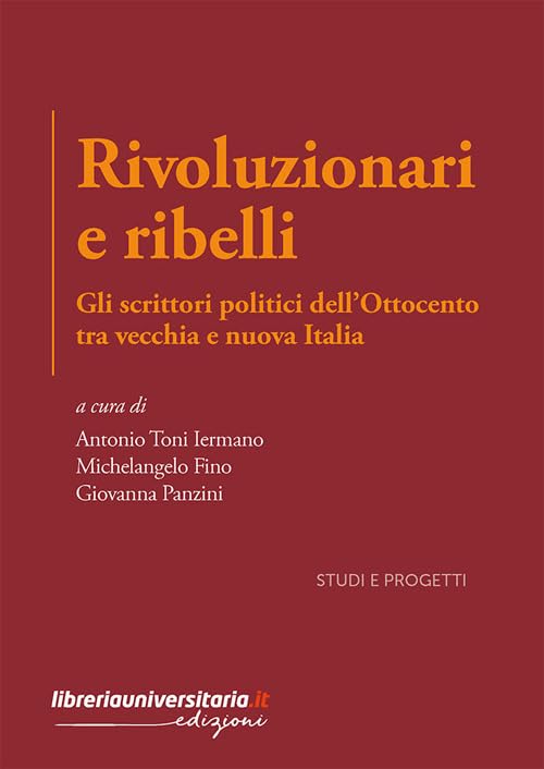 Rivoluzionari e ribelli. Gli scrittori politici dell’Ottocento tra vecchia e nuova Italia book