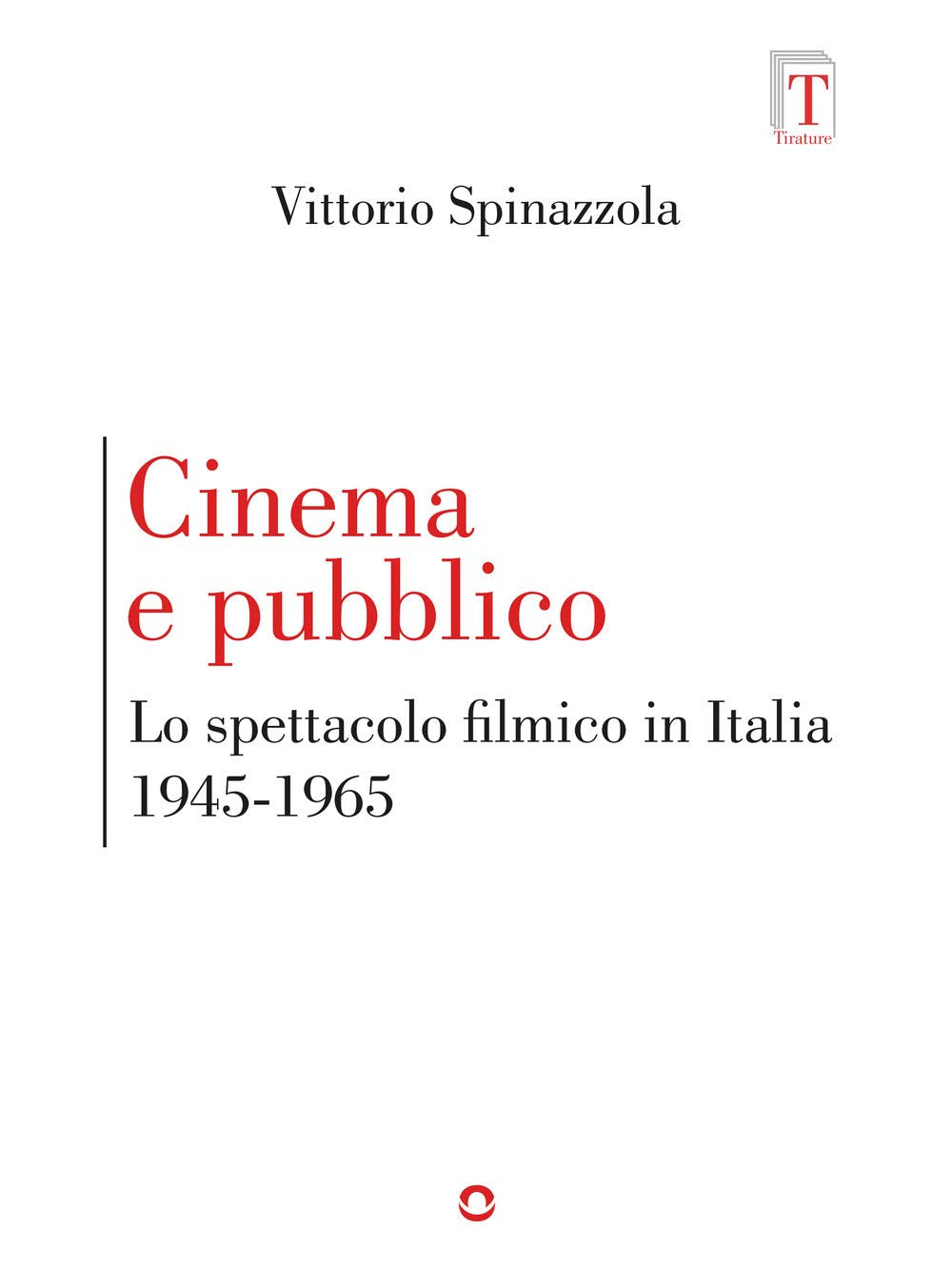 Cinema e pubblico. Lo spettacolo filmico in Italia 1945-1965 Film, Art & Culture
