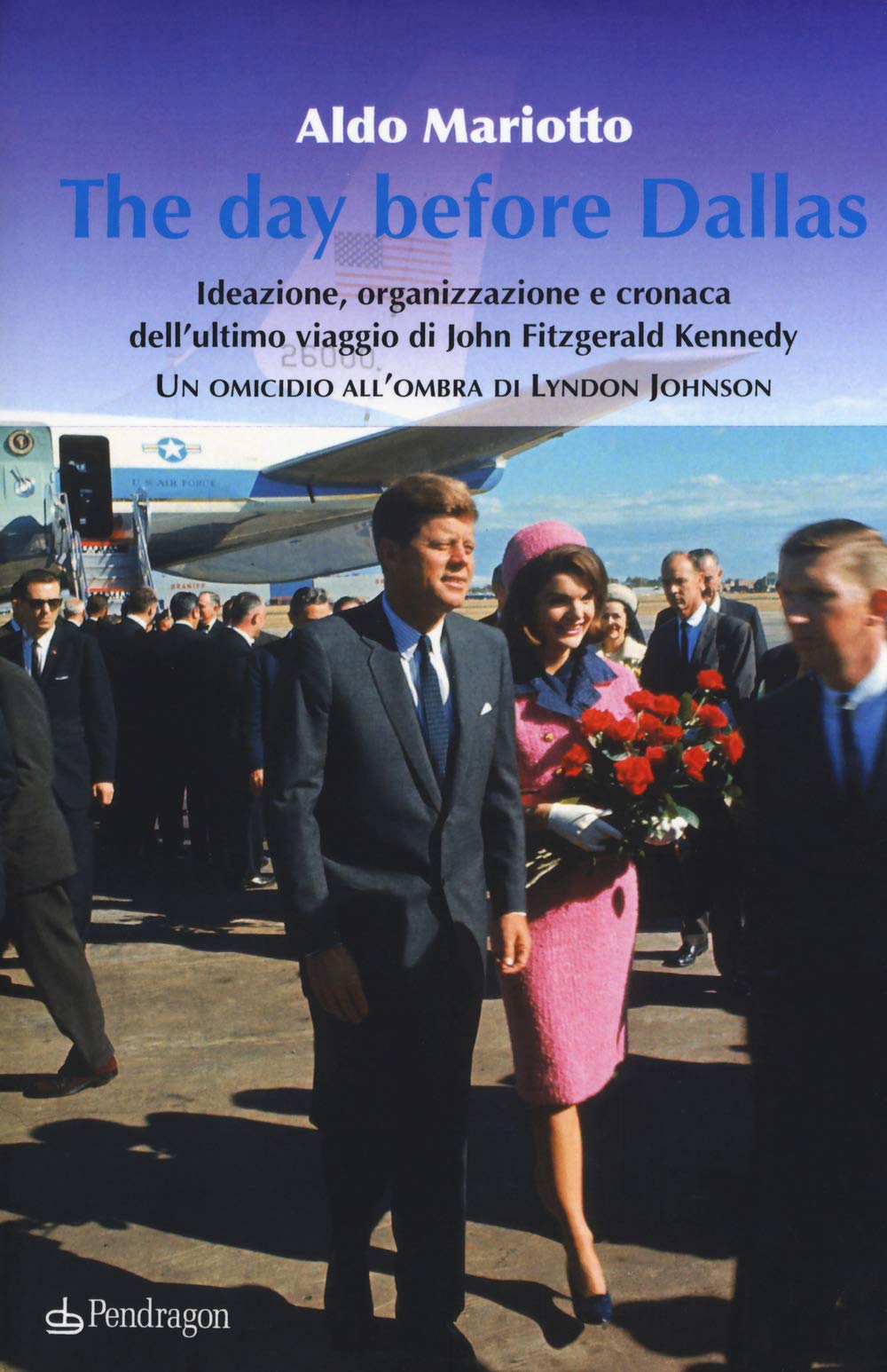The day before Dallas. Ideazione, organizzazione e cronaca dell'ultimo viaggio di John Fitzgerald Kennedy. Un omicidio all'ombra di Lyndon Johnson (Studi e ricerche) Politics & History
