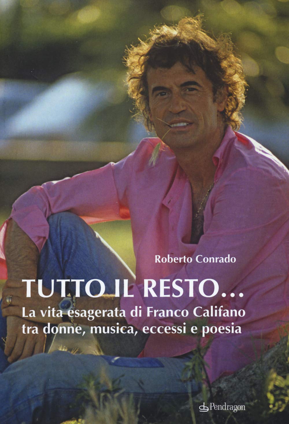 Tutto il resto... La vita esagerata di Franco Califano tra donne, musica, eccessi e poesia book