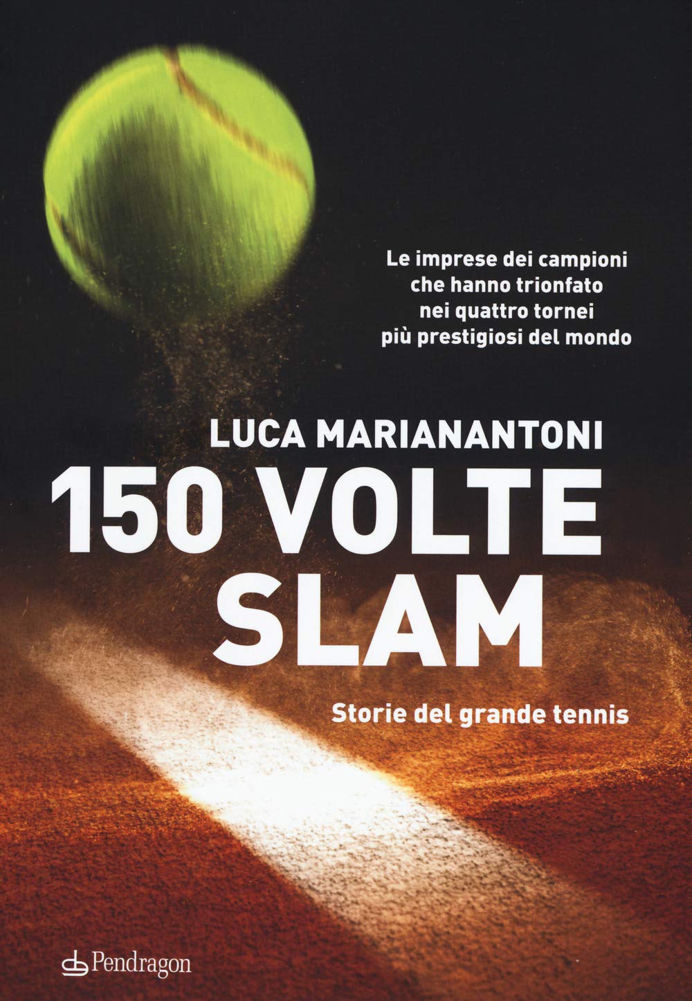 150 volte Slam. Storie del grande tennis. Le imprese dei campioni che hanno trionfato nei quattro tornei più prestigiosi del mondo Leisure & Fun