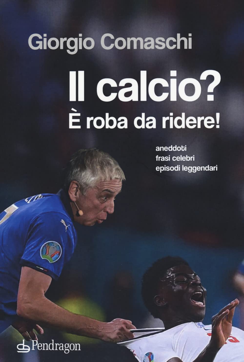 Il calcio? È roba da ridere. Aneddoti, frasi celebri, episodi leggendari... book