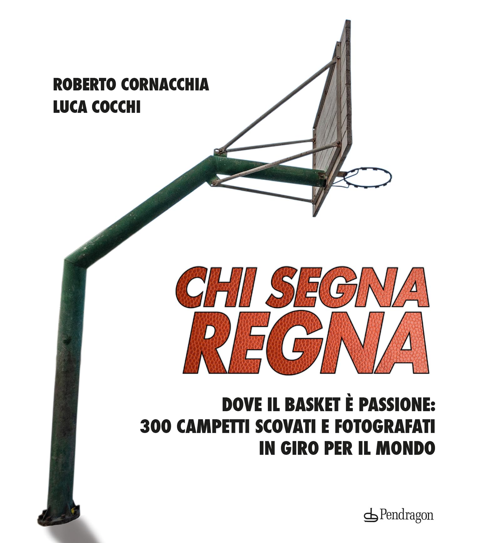 Chi segna regna. Dove il basket è passione: 300 campetti scovati e fotografati in giro per il mondo. Ediz. illustrata book