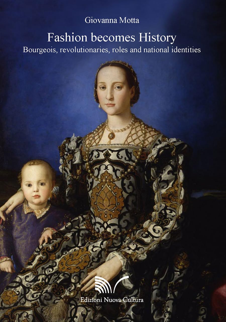 Fashion becomes History Bourgeois, revolutionaries, roles and national identities (Scienze della moda e del costume) Books