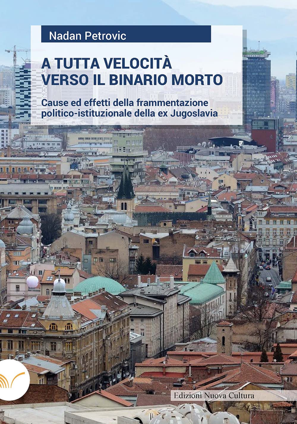 A tutta velocità verso il binario morto. Cause ed effetti della frammentazione politico-istituzionale della ex Jugoslavia Books