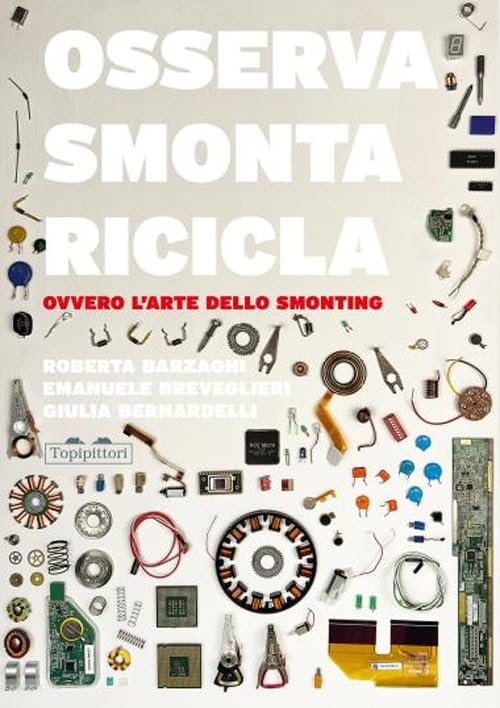 Osserva, smonta, ricicla. Ovvero l'arte dello smonting. Ediz. a colori book