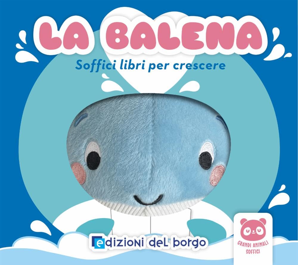 La balena. Soffici libri per crescere. Grandi animali soffici. Ediz. a colori book