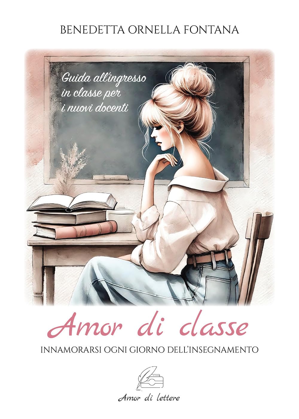 Amor di classe. Innamorarsi ogni giorno dell'insegnamento. Guida all'ingresso in classe per i nuovi docenti book