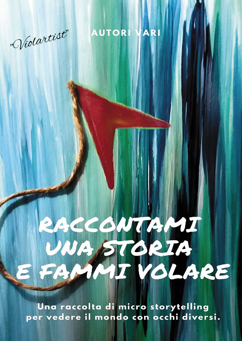 Raccontami una storia e fammi volare. Una raccolta di micro-storytelling per vedere il mondo con occhi diversi Contemporary literature