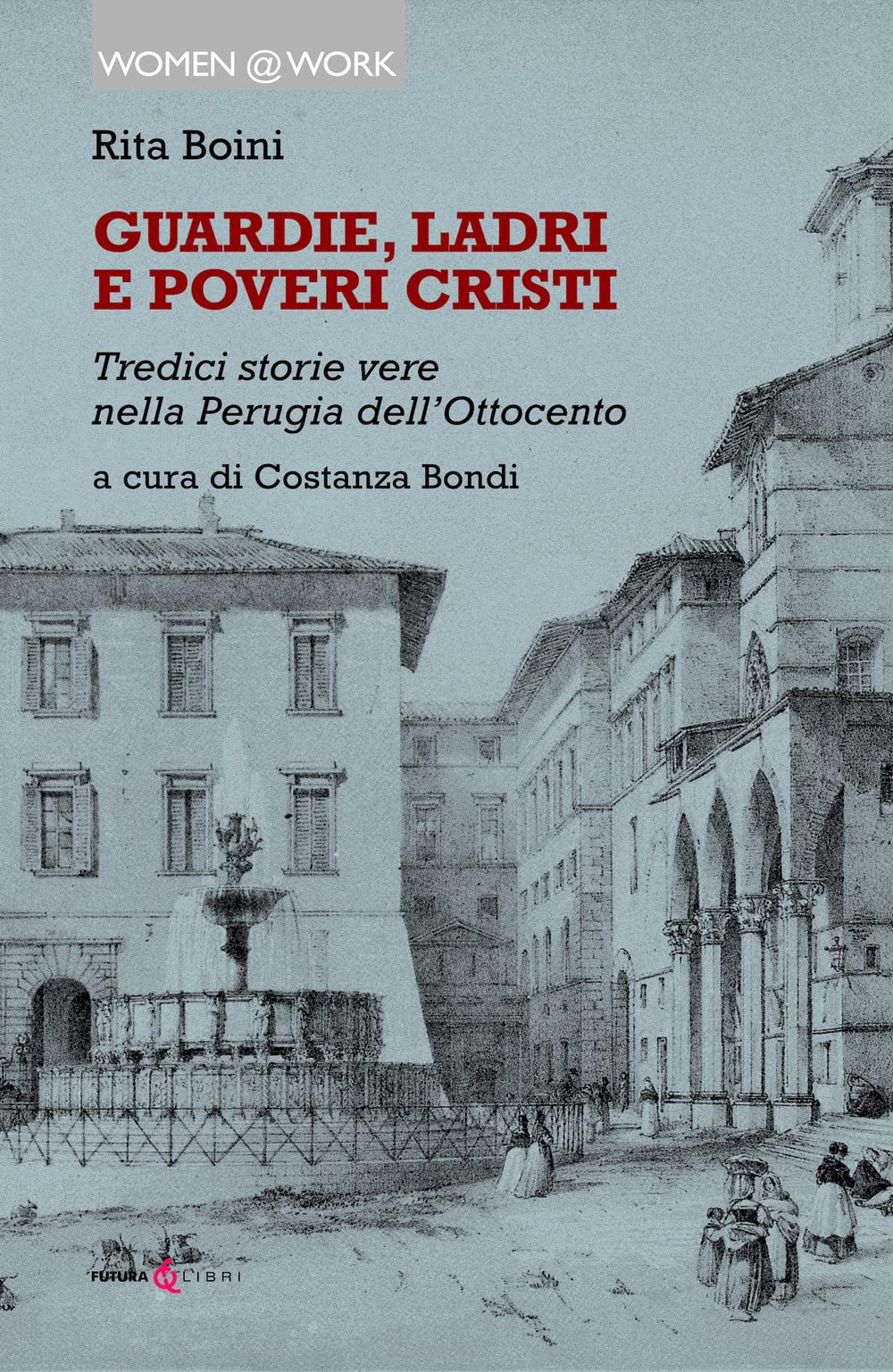Guardie, ladri e poveri cristi. Tredici storie vere nella Perugia dell'Ottocento book