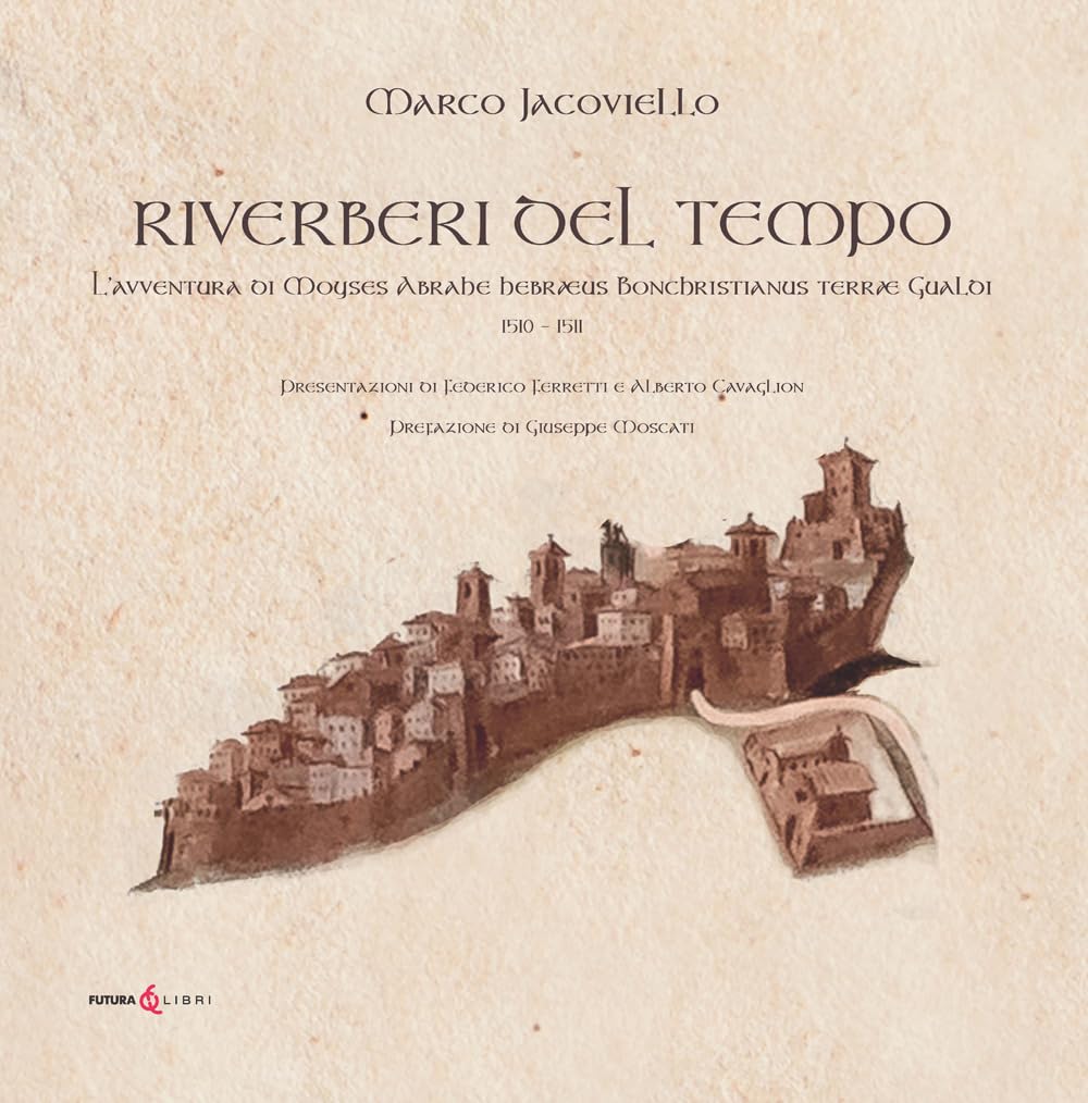 Riverberi del tempo. L'avventura di Moyses Abrahe hebræus Bonchristianus terræ Gualdi 1510-1511 Politics & History