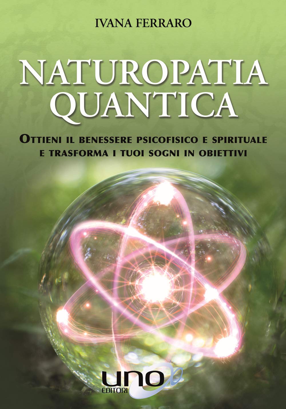 Naturopatia quantica. Ottieni il benessere psicofisico e spirituale e trasforma i tuoi sogni in obiettivi Health, Nutrition & Fitness