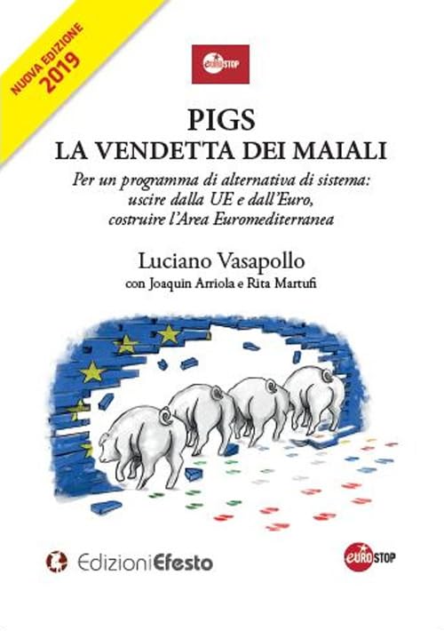 PIGS. La vendetta dei maiali. Per un programma di alternativa di sistema: uscire dalla UE e dall'Euro, costruire l'Area Euromediterranea Business, Finance & Career