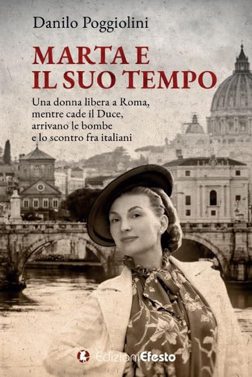 Marta e il suo tempo. Una donna libera a Roma, mentre cade il Duce, arrivano le bombe e lo scontro fra italiani Historical Fiction