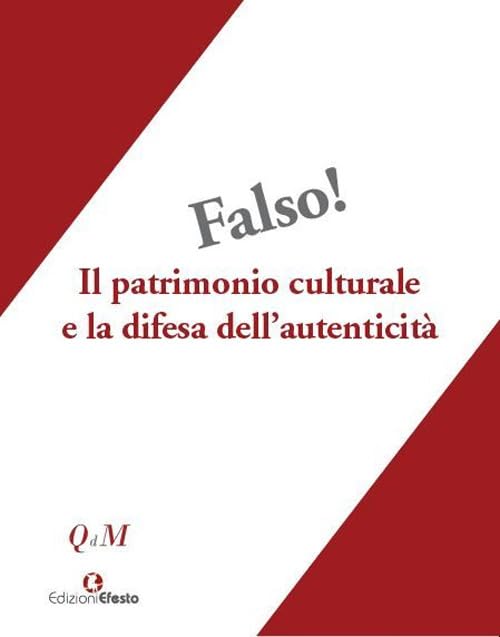 Falso! Il patrimonio culturale e la difesa dell’autenticità. Atti del Convegno interdisciplinare, Roma 25-27 ottobre 2018, Museo Nazionale Romano-Palazzo Altemps (Quaderni del Master) Film, Art & Culture