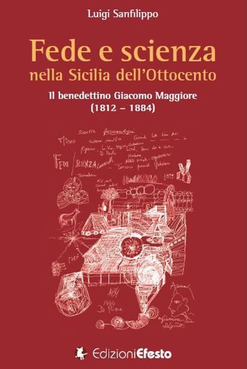 Fede e scienza nella Sicilia dell’Ottocento. Il benedettino Giacomo Maggiore (1812–1884) (De ortibus et occasibus) Politics & History