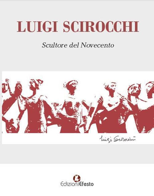 Luigi Scirocchi. Scultore del Novecento. Ediz. illustrata (In artem) Film, Art & Culture