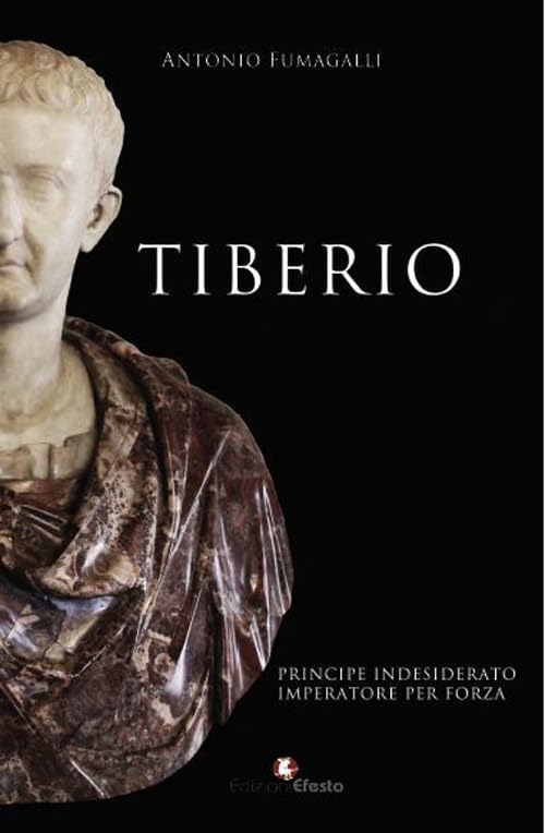 Tiberio. Principe indesiderato, imperatore per forza (De ortibus et occasibus) Politics & History