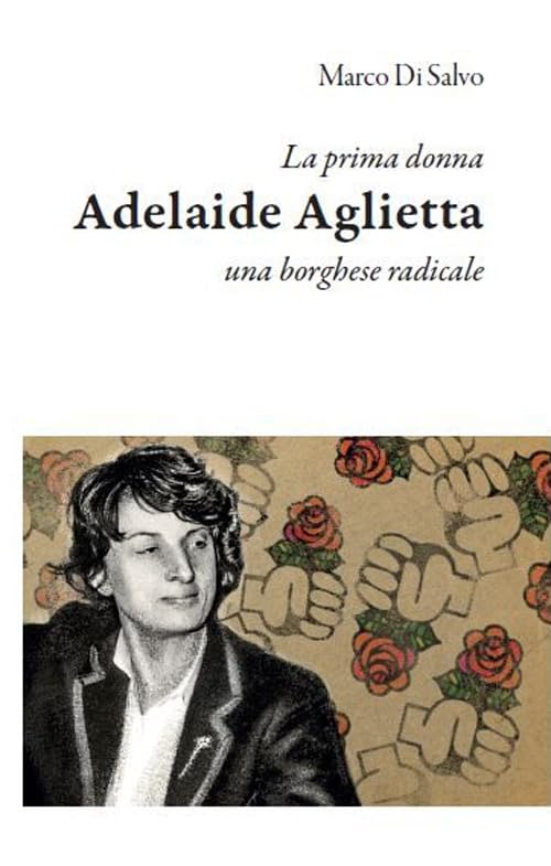 La prima donna: Adelaide Aglietta, una borghese radicale (Prima Repubblica) Politics & Society