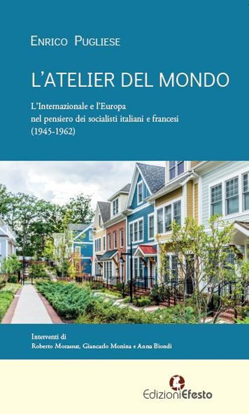L'atelier del mondo. L’Internazionale e l’Europa nel pensiero dei socialisti italiani e francesi (1945-1962) (De ortibus et occasibus) Social Sciences