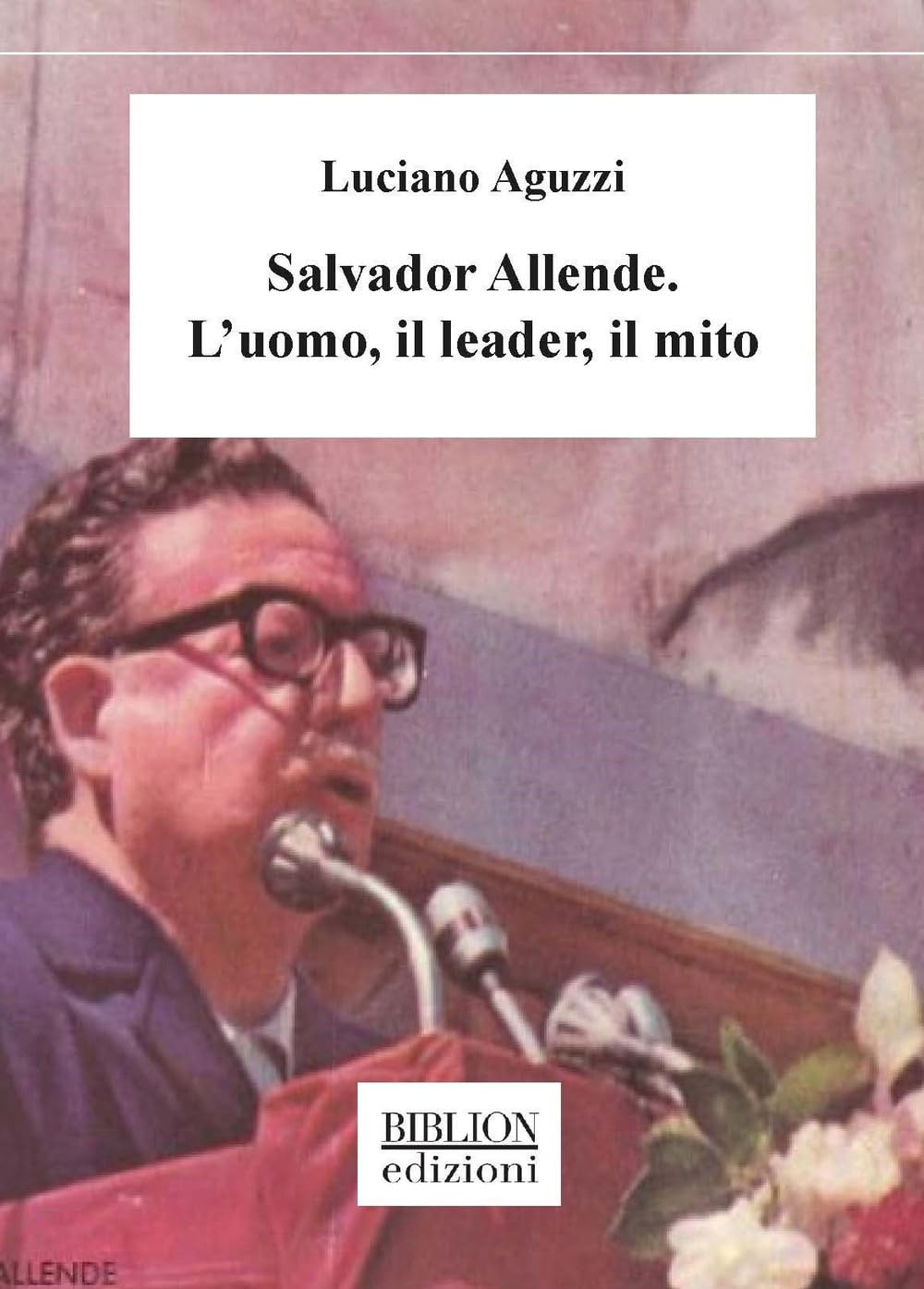 Salvador Allende. L'uomo, il leader, il mito book