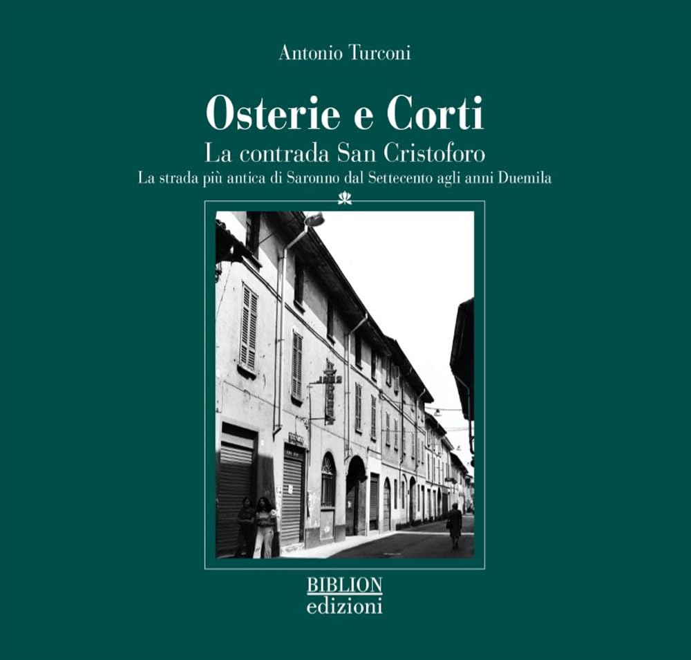 Osterie e corti. La contrada San Cristoforo. La strada più antica di Saronno dal Settecento agli anni Duemila Leisure, Home & Garden